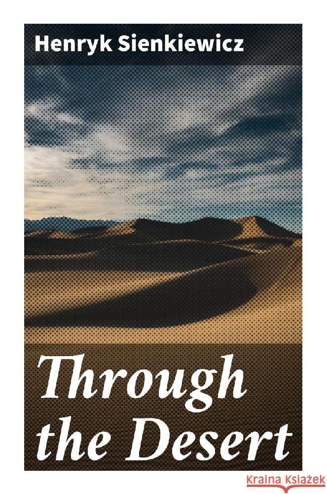 Through the Desert Sienkiewicz, Henryk 9788027284146 Good Press