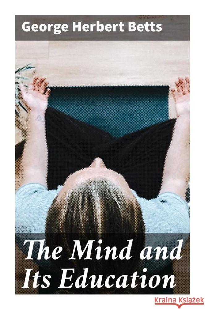 The Mind and Its Education Betts, George Herbert 9788027284580