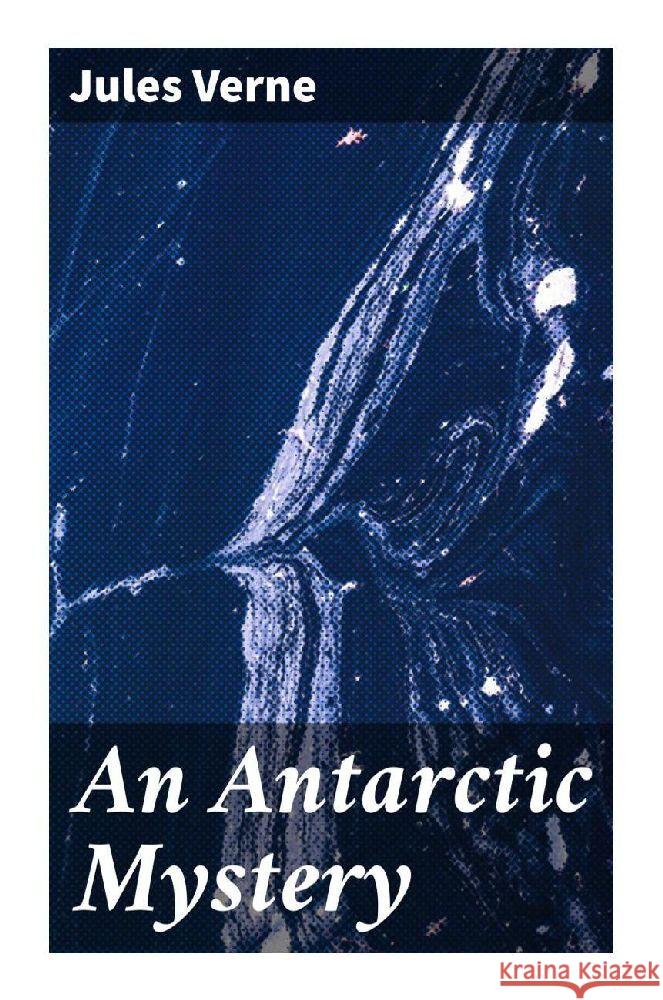 An Antarctic Mystery Verne, Jules 9788027284740 Good Press