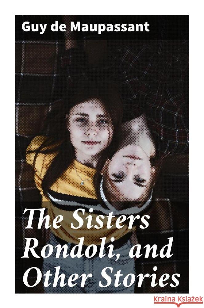 The Sisters Rondoli, and Other Stories Maupassant, Guy de 9788027284924 Good Press