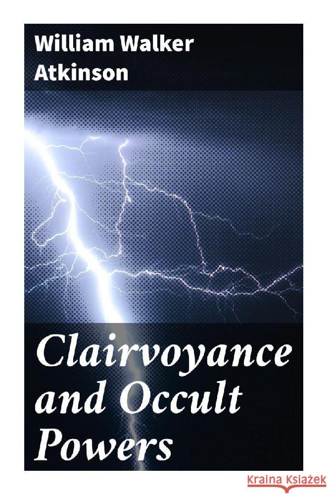 Clairvoyance and Occult Powers Atkinson, William Walker 9788027284993 Good Press