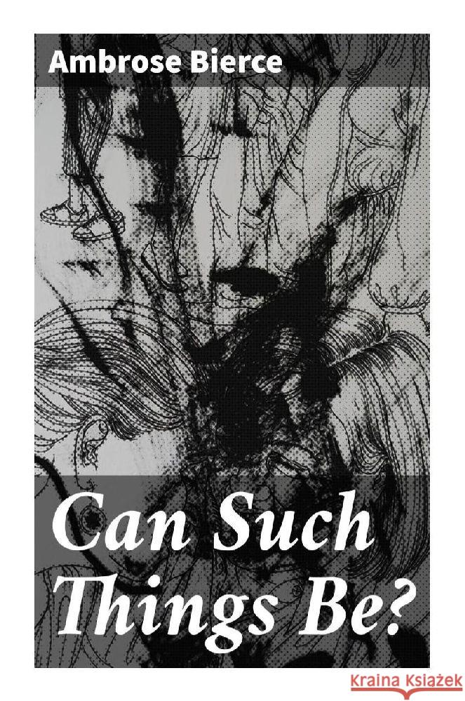 Can Such Things Be? Bierce, Ambrose 9788027285303 Good Press