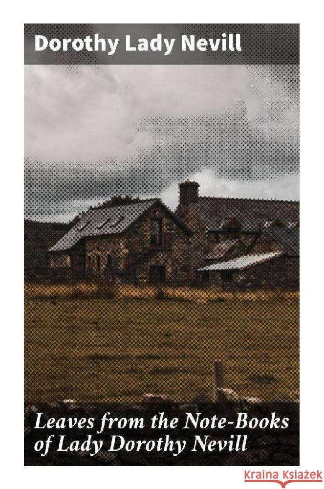 Leaves from the Note-Books of Lady Dorothy Nevill Nevill, Dorothy, Lady 9788027285471