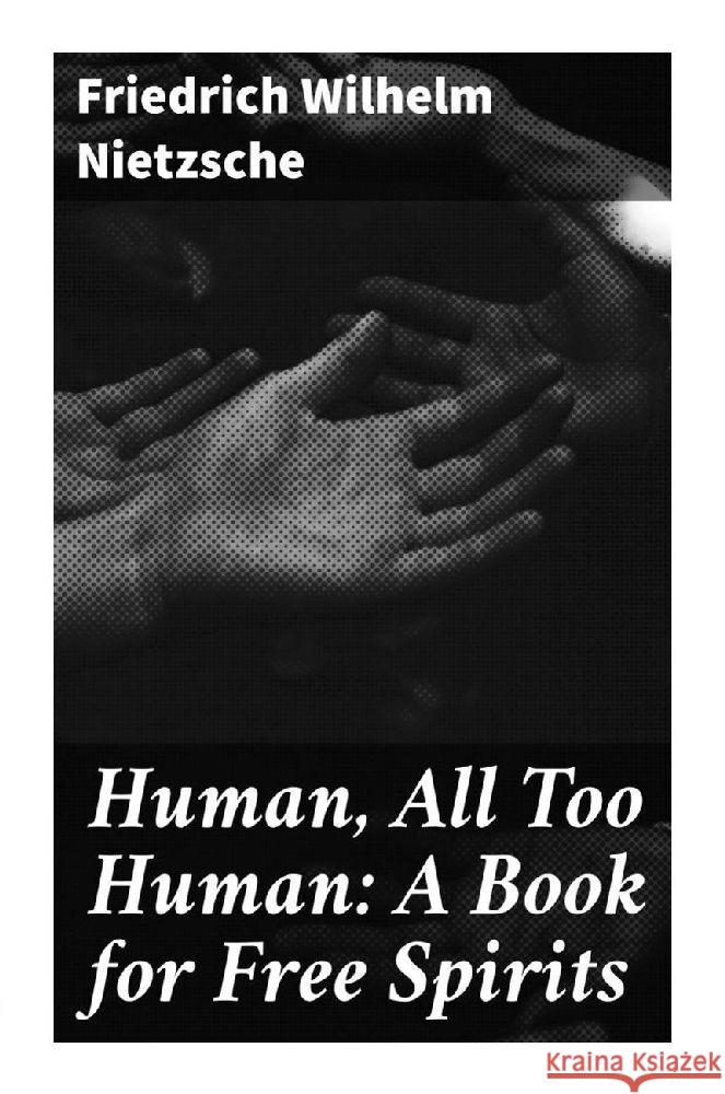 Human, All Too Human: A Book for Free Spirits Nietzsche, Friedrich 9788027286522