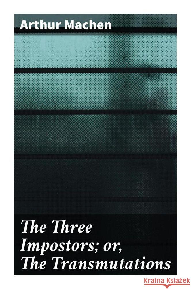 The Three Impostors; or, The Transmutations Machen, Arthur 9788027286638 Good Press
