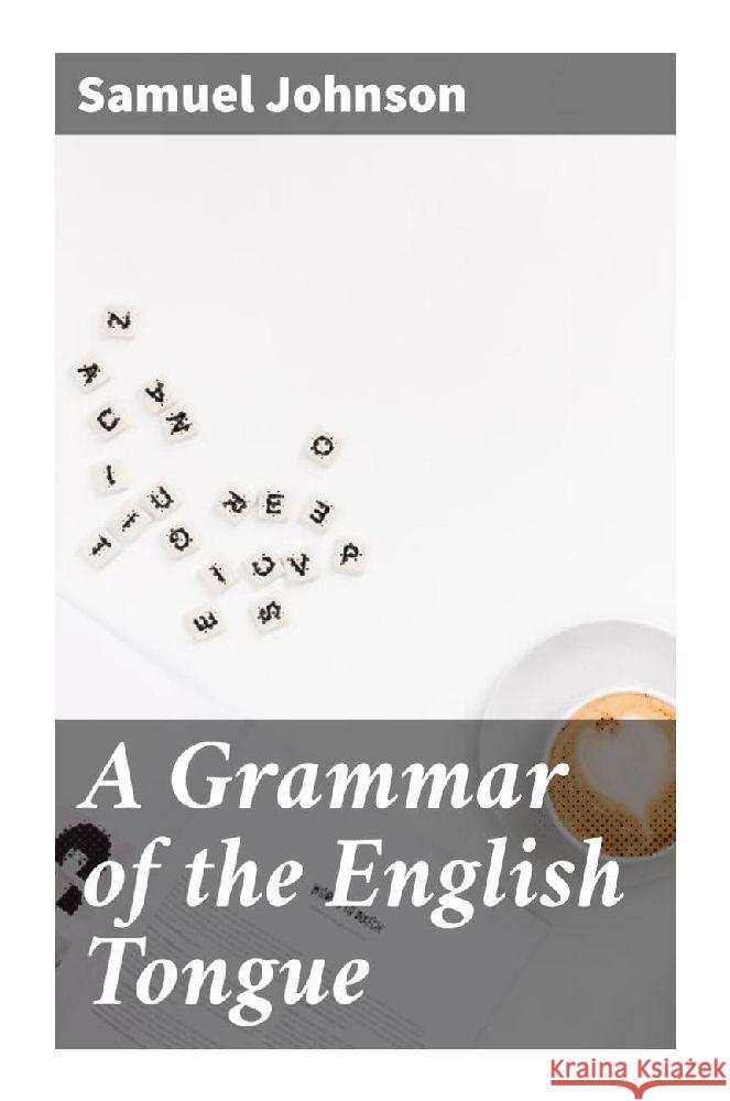 A Grammar of the English Tongue Johnson, Samuel 9788027286850 Good Press