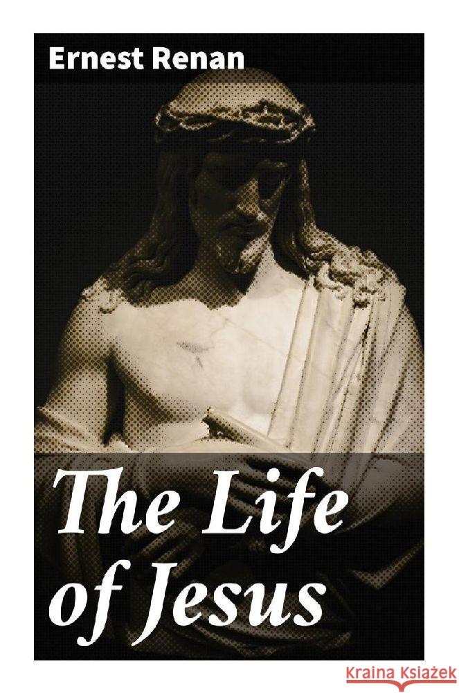 The Life of Jesus Renan, Ernest 9788027286911 Good Press