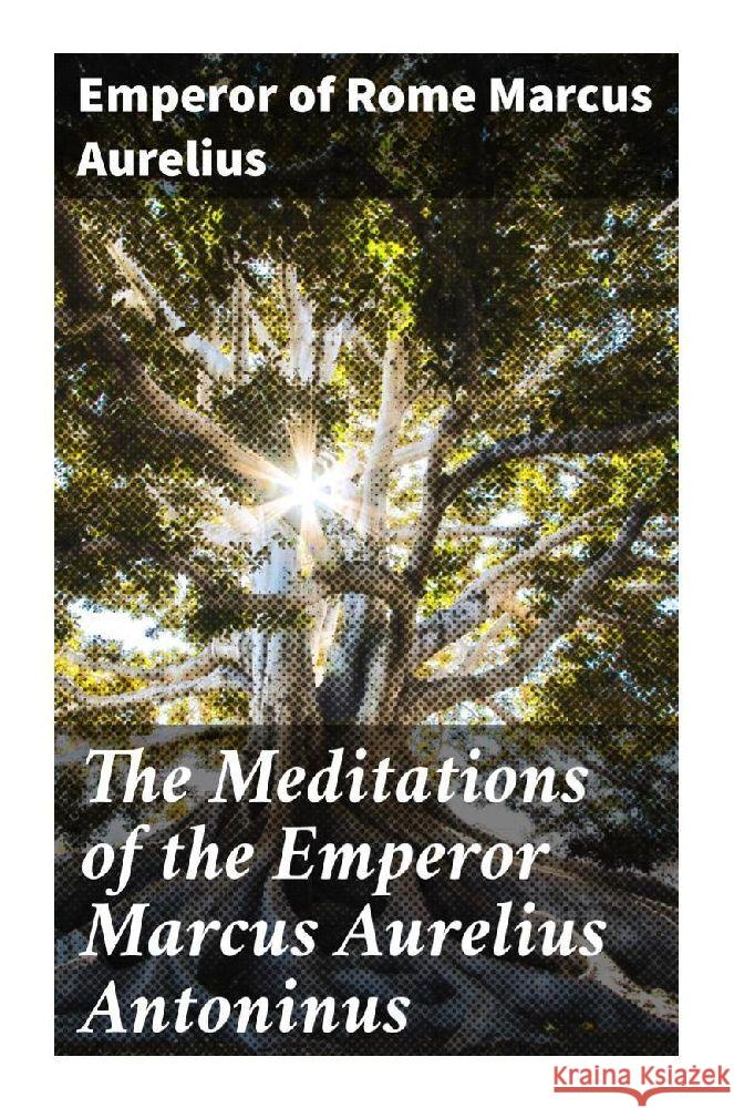 The Meditations of the Emperor Marcus Aurelius Antoninus Marc Aurel 9788027287079 Good Press