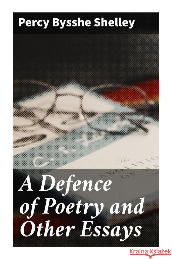 A Defence of Poetry and Other Essays Shelley, Percy Bysshe 9788027287185