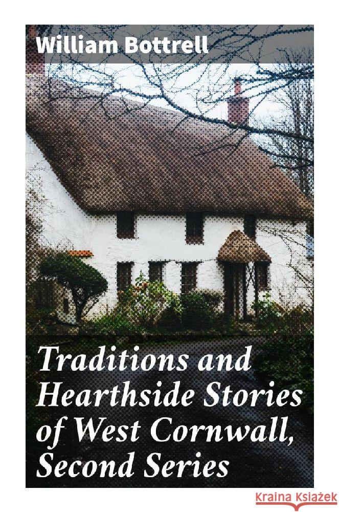 Traditions and Hearthside Stories of West Cornwall, Second Series Bottrell, William 9788027287628