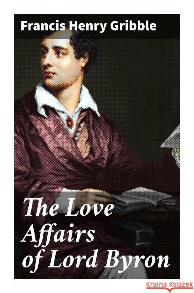 The Love Affairs of Lord Byron Gribble, Francis Henry 9788027287642