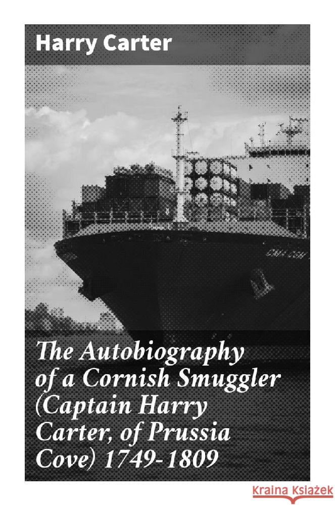 The Autobiography of a Cornish Smuggler (Captain Harry Carter, of Prussia Cove) 1749-1809 Carter, Harry 9788027287673