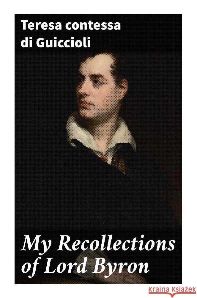 My Recollections of Lord Byron Guiccioli, Teresa, contessa di 9788027287970