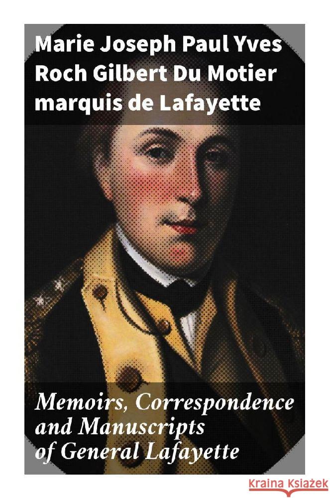 Memoirs, Correspondence and Manuscripts of General Lafayette Lafayette, Marie Joseph Paul Yves Roch Gilbert Du Motier, marquis de 9788027288151