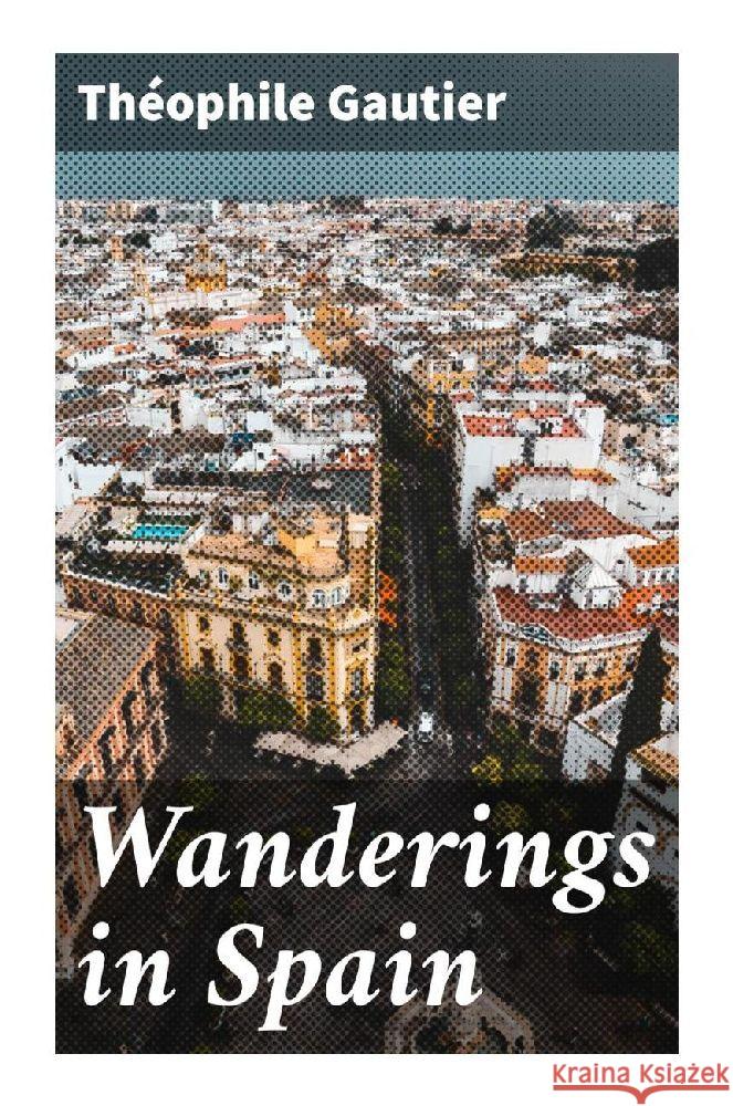 Wanderings in Spain Gautier, Théophile 9788027288496