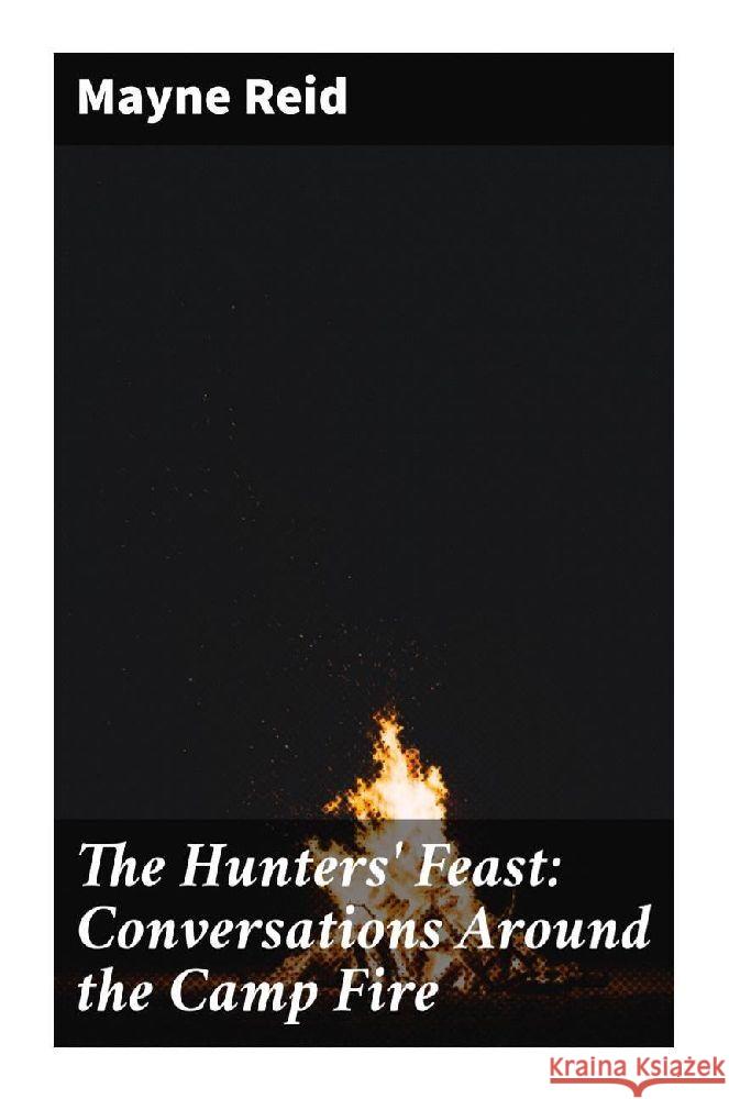 The Hunters' Feast: Conversations Around the Camp Fire Reid, Mayne 9788027289837 Good Press