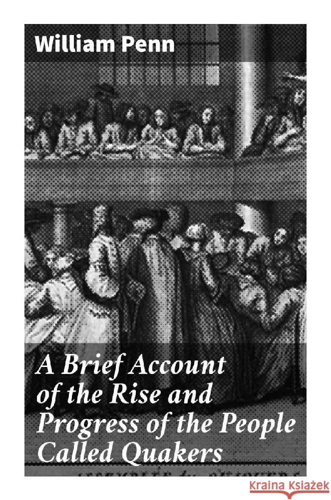 A Brief Account of the Rise and Progress of the People Called Quakers Penn, William 9788027289882