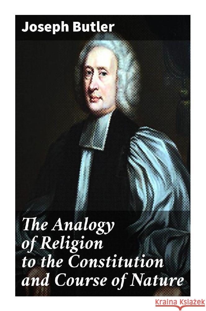 The Analogy of Religion to the Constitution and Course of Nature Butler, Joseph 9788027290222
