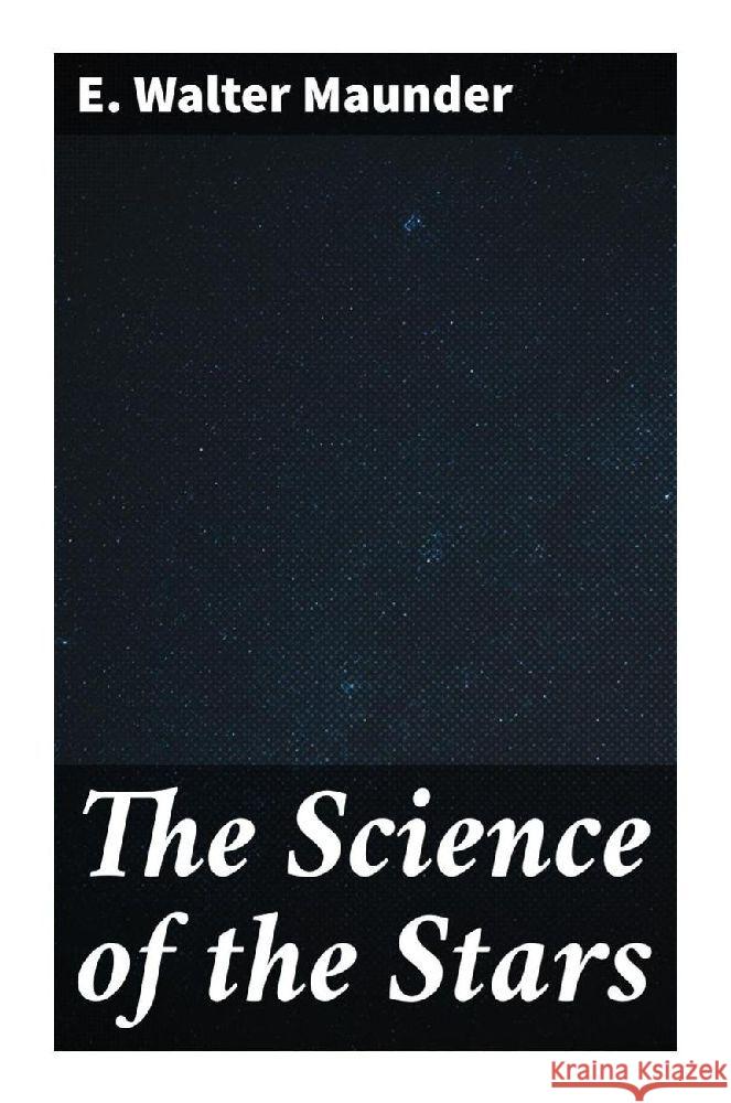 The Science of the Stars Maunder, E. Walter 9788027290628