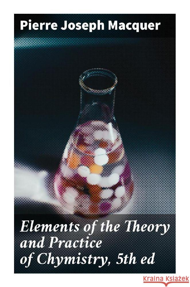 Elements of the Theory and Practice of Chymistry, 5th ed Macquer, Pierre Joseph 9788027290703