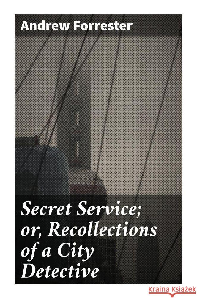 Secret Service; or, Recollections of a City Detective Forrester, Andrew 9788027290789 Good Press