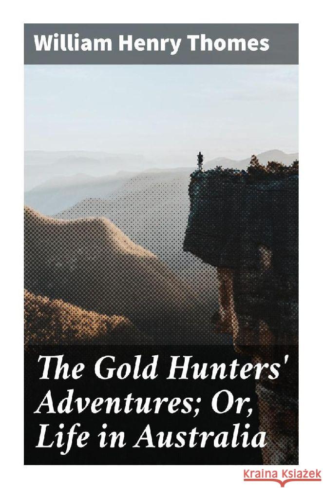 The Gold Hunters' Adventures; Or, Life in Australia Thomes, William Henry 9788027291342