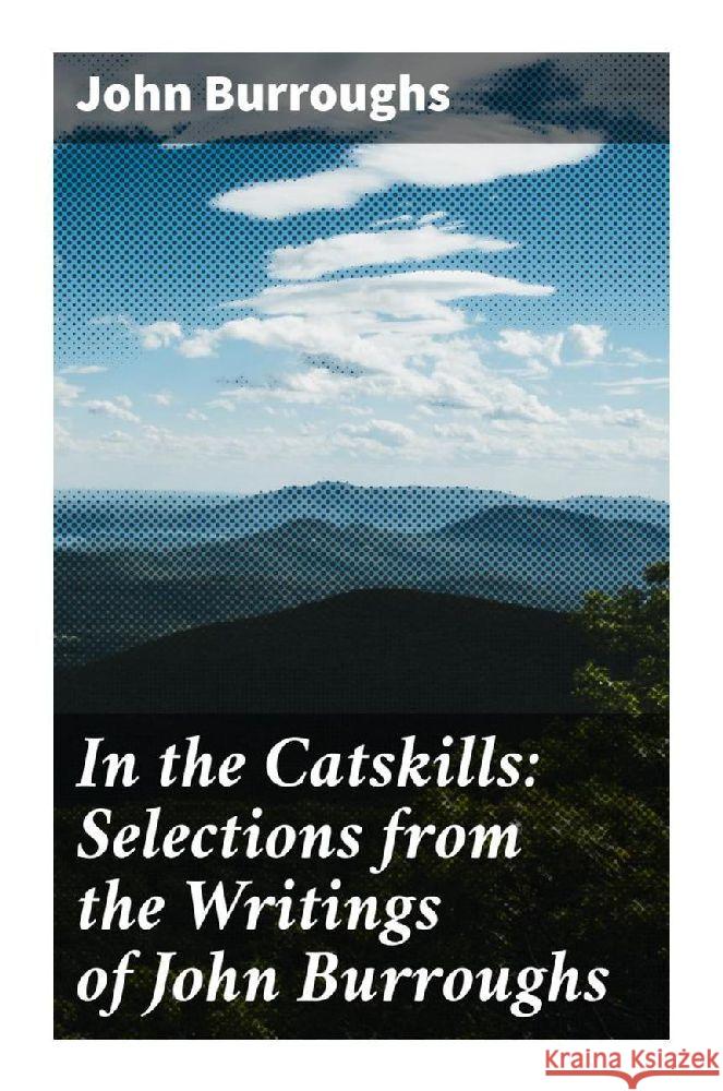 In the Catskills: Selections from the Writings of John Burroughs Burroughs, John 9788027291380