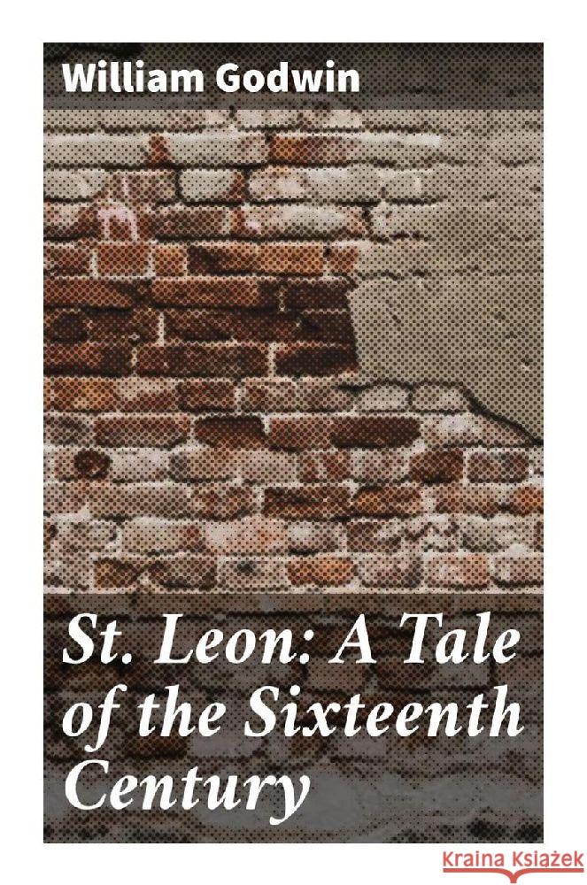 St. Leon: A Tale of the Sixteenth Century Godwin, William 9788027291588