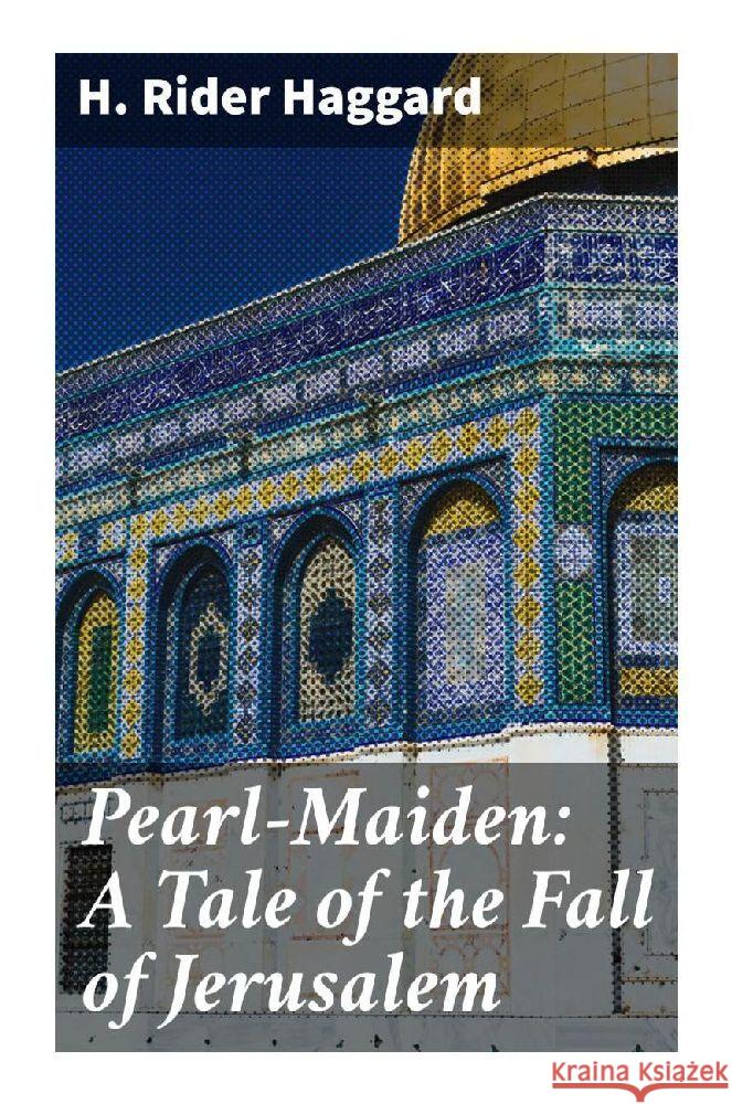 Pearl-Maiden: A Tale of the Fall of Jerusalem Haggard, H. Rider 9788027291748 Good Press