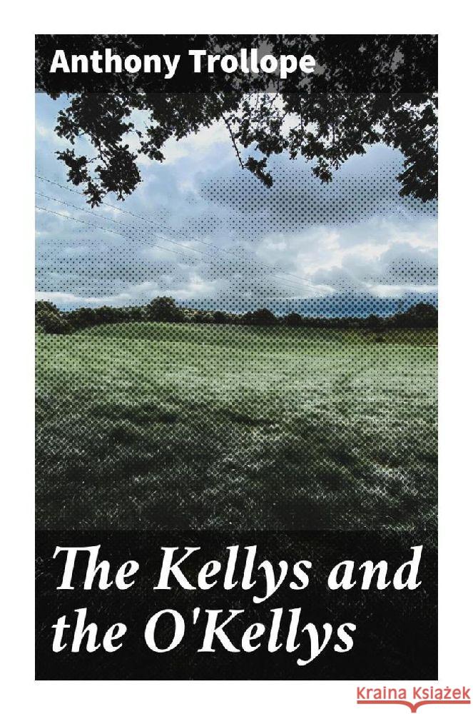 The Kellys and the O'Kellys Trollope, Anthony 9788027291878 Good Press