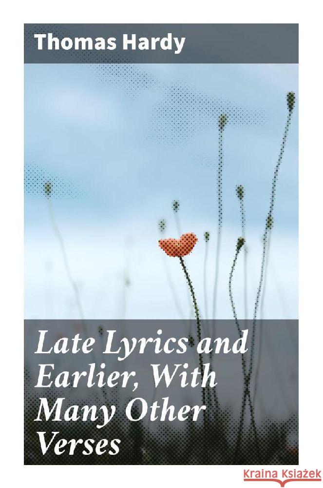 Late Lyrics and Earlier, With Many Other Verses Hardy, Thomas 9788027292028 Good Press