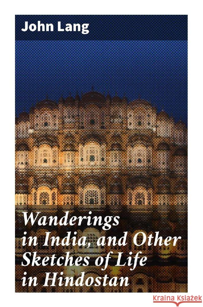 Wanderings in India, and Other Sketches of Life in Hindostan Lang, John 9788027292271