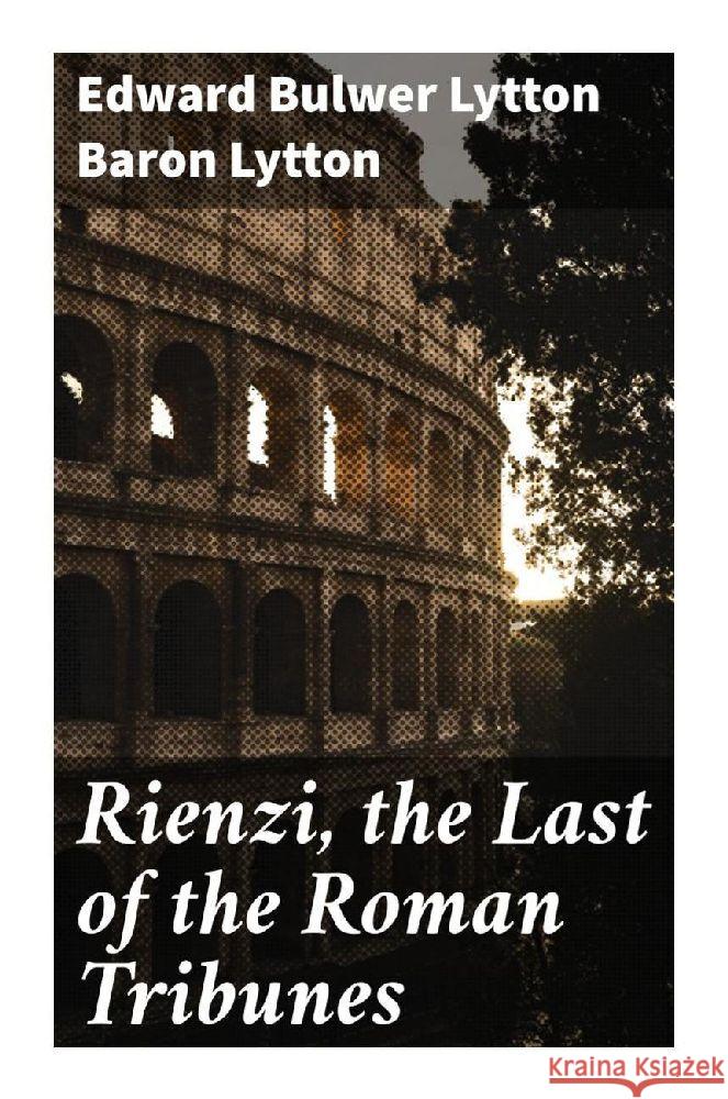 Rienzi, the Last of the Roman Tribunes Lytton, Edward Bulwer Lytton, Baron 9788027292646