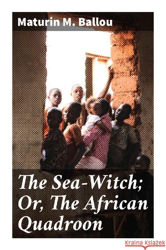 The Sea-Witch; Or, The African Quadroon Ballou, Maturin M. 9788027293421