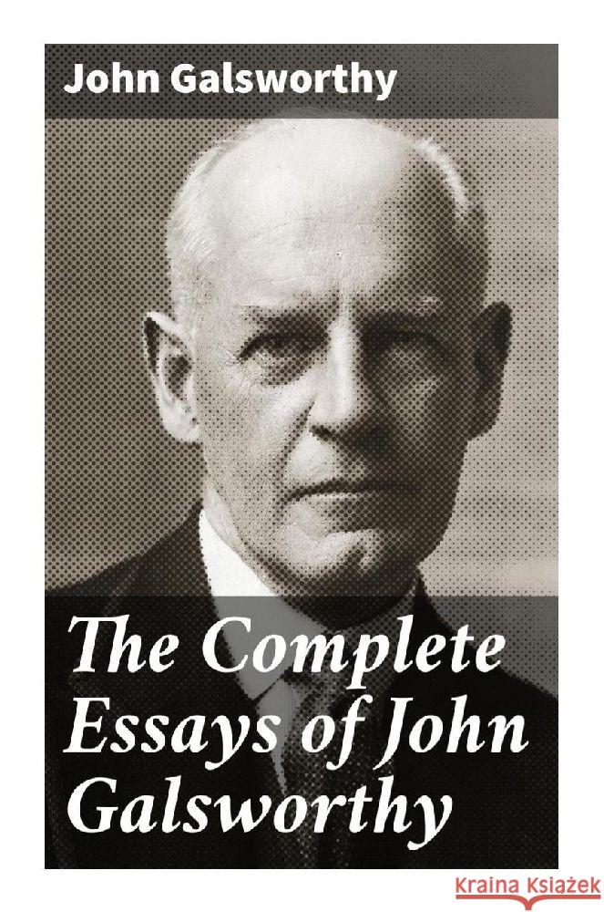 The Complete Essays of John Galsworthy Galsworthy, John 9788027293704 Good Press