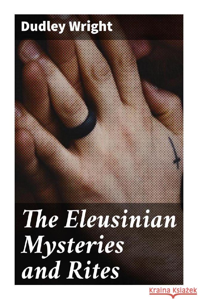 The Eleusinian Mysteries and Rites Wright, Dudley 9788027293940