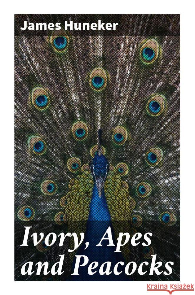 Ivory, Apes and Peacocks Huneker, James 9788027293971 Good Press