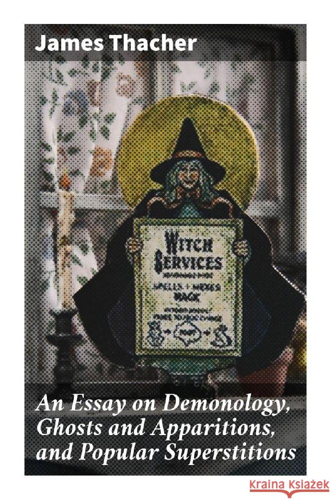 An Essay on Demonology, Ghosts and Apparitions, and Popular Superstitions Thacher, James 9788027294862