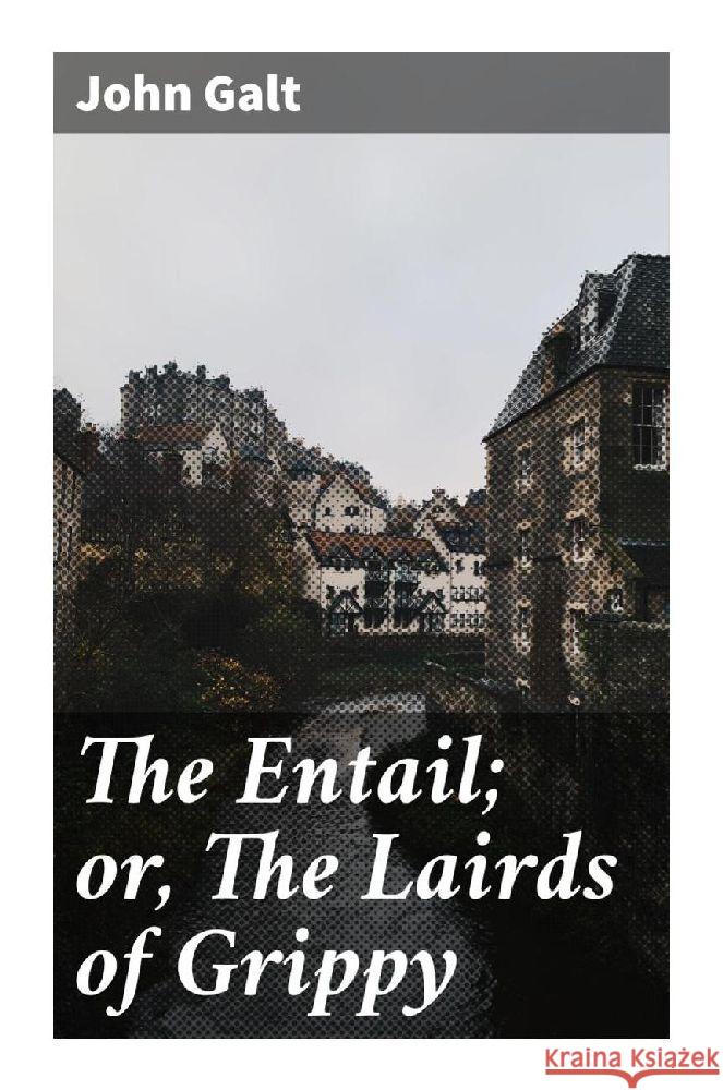 The Entail; or, The Lairds of Grippy Galt, John 9788027295111