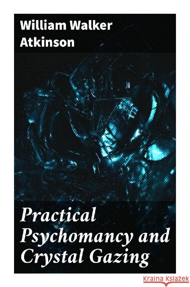 Practical Psychomancy and Crystal Gazing Atkinson, William Walker 9788027295180