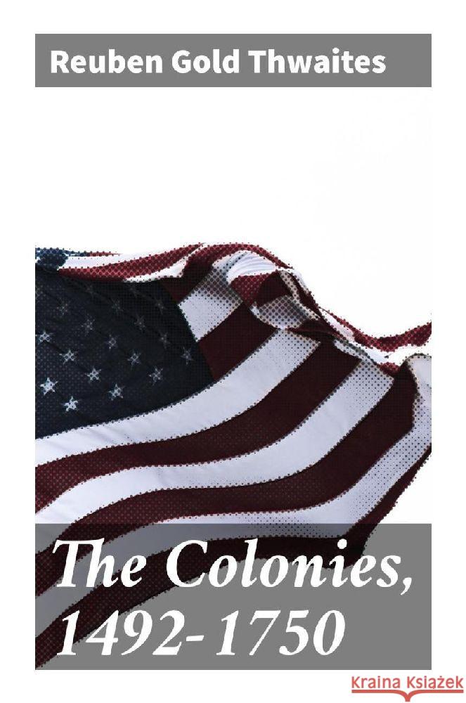 The Colonies, 1492-1750 Thwaites, Reuben Gold 9788027295265