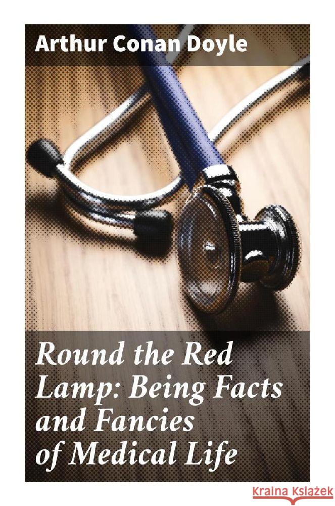 Round the Red Lamp: Being Facts and Fancies of Medical Life Doyle, Arthur Conan 9788027295296 Good Press