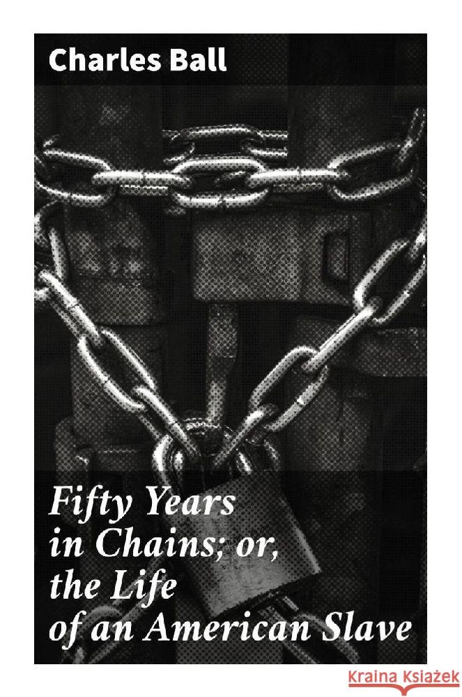 Fifty Years in Chains; or, the Life of an American Slave Ball, Charles 9788027295326