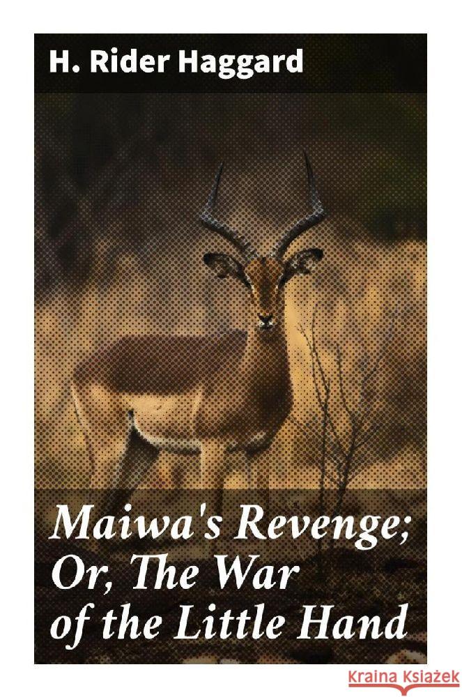 Maiwa's Revenge; Or, The War of the Little Hand Haggard, H. Rider 9788027295463 Good Press