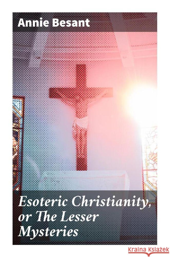 Esoteric Christianity, or The Lesser Mysteries Besant, Annie 9788027295470