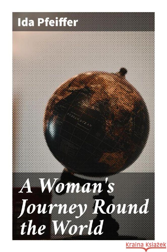 A Woman's Journey Round the World Pfeiffer, Ida 9788027295753