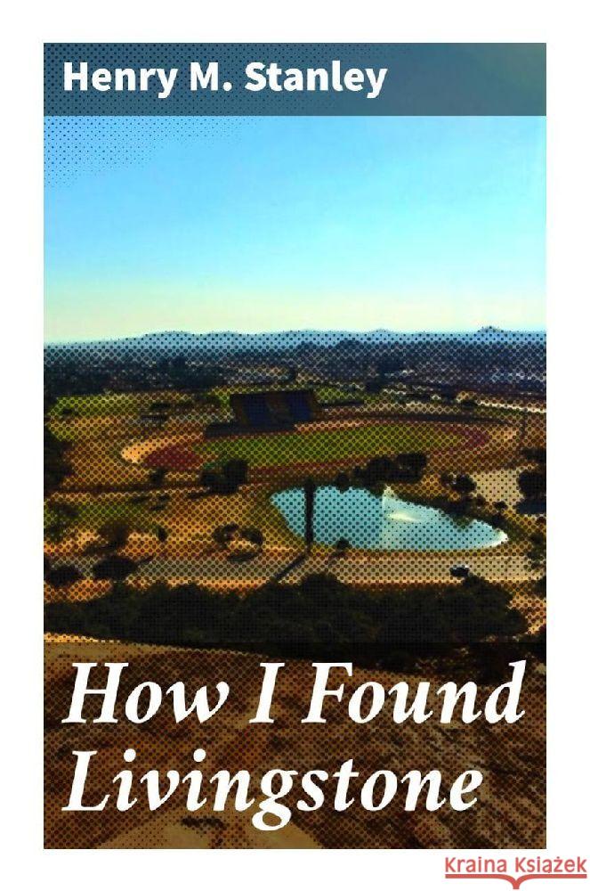 How I Found Livingstone Stanley, Henry M. 9788027296279