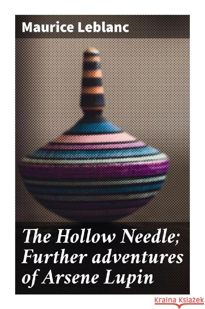 The Hollow Needle; Further adventures of Arsene Lupin Leblanc, Maurice 9788027296477 Good Press