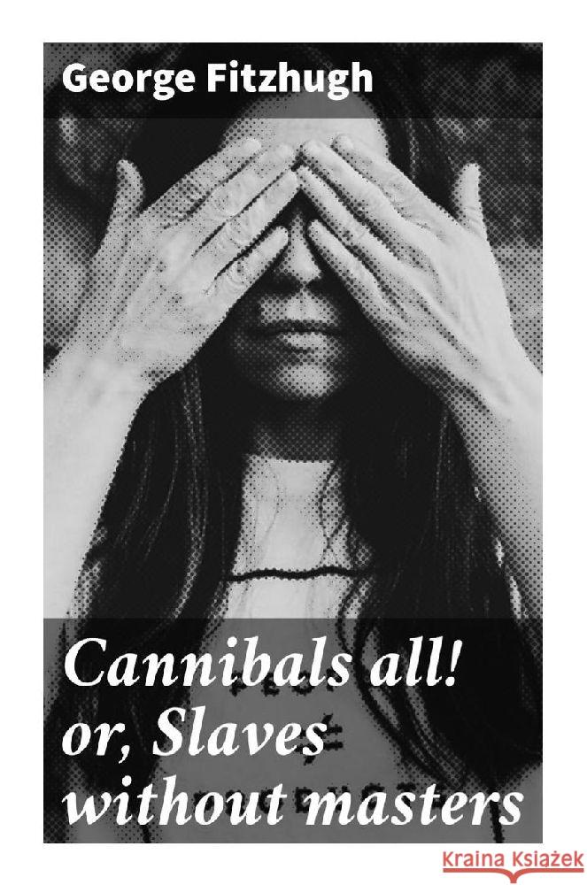 Cannibals all! or, Slaves without masters Fitzhugh, George 9788027296569