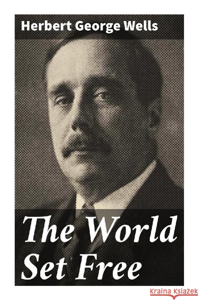The World Set Free Wells, H. G. 9788027296781 Good Press